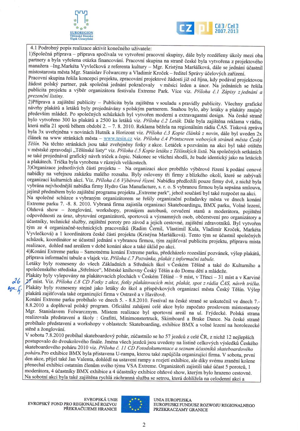 Pracovn skupina na stran českbyla vytvořena z projektovho manažera -Ing.Markta VyvleČkov zreferenta kultury - Mgr. Kristýna Maršlkov, dle se jednn účastnil mstostarosta msta Mgr.