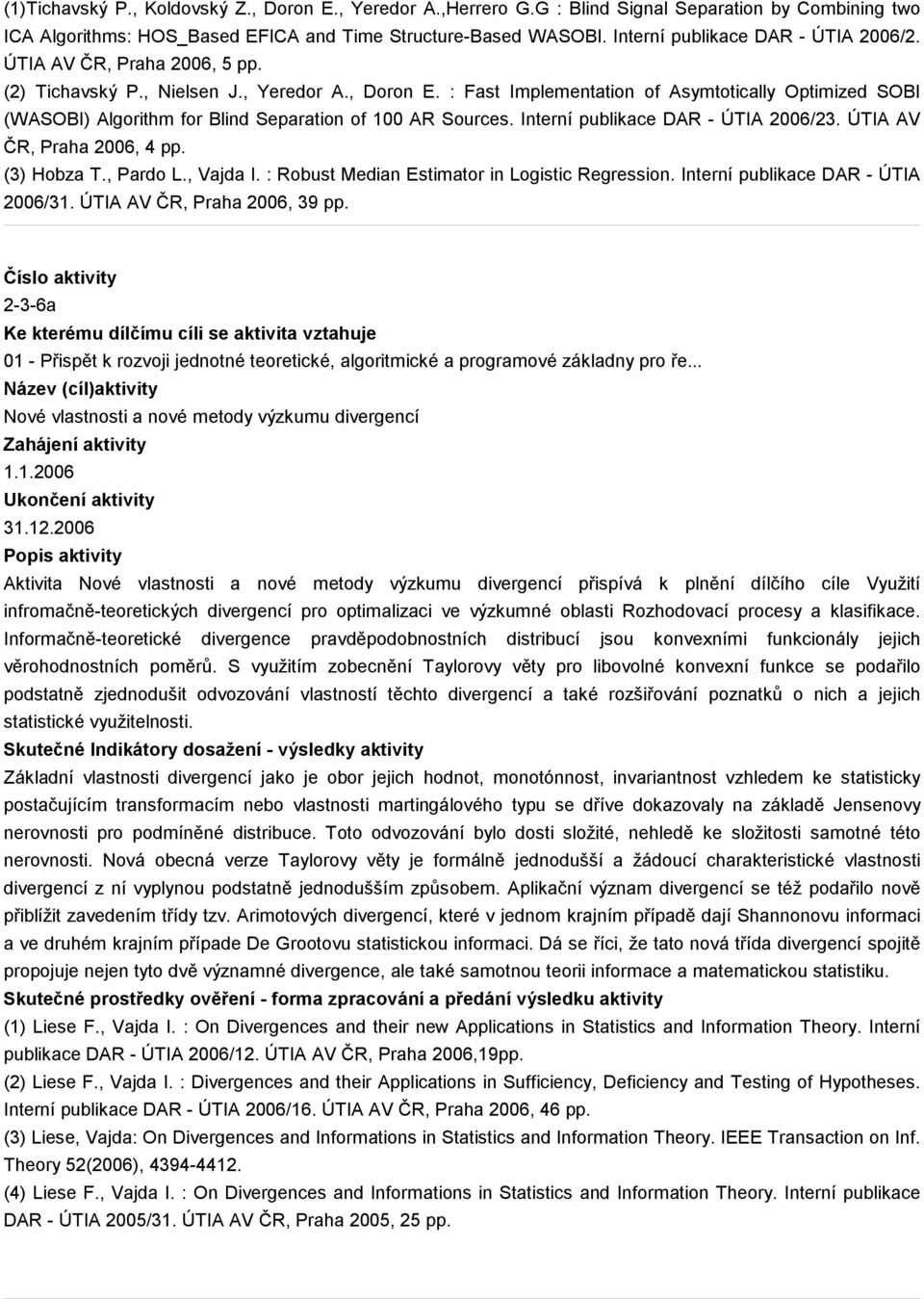: Fast Implementation of Asymtotically Optimized SOBI (WASOBI) Algorithm for Blind Separation of 100 AR Sources. Interní publikace DAR - ÚTIA 2006/23. ÚTIA AV ČR, Praha 2006, 4 pp. (3) Hobza T.
