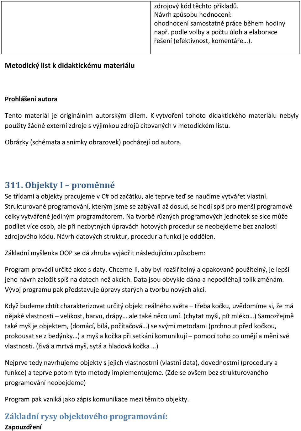 K vytvoření tohoto didaktického materiálu nebyly použity žádné externí zdroje s výjimkou zdrojů citovaných v metodickém listu. Obrázky (schémata a snímky obrazovek) pocházejí od autora. 311.