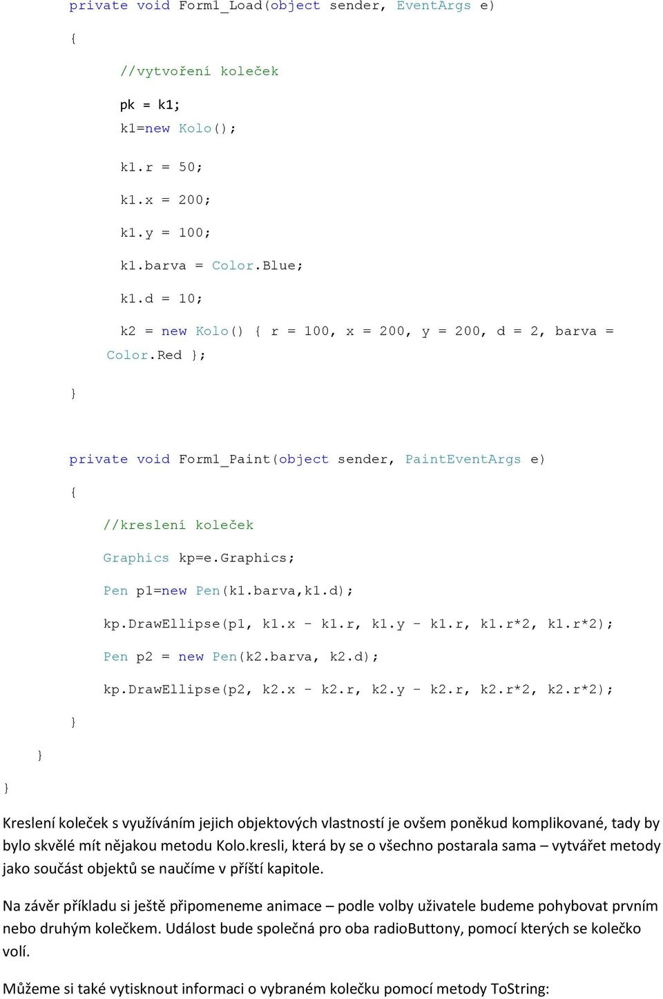 barva,k1.d); kp.drawellipse(p1, k1.x - k1.r, k1.y - k1.r, k1.r*2, k1.r*2); Pen p2 = new Pen(k2.barva, k2.d); kp.drawellipse(p2, k2.x - k2.r, k2.y - k2.r, k2.r*2, k2.