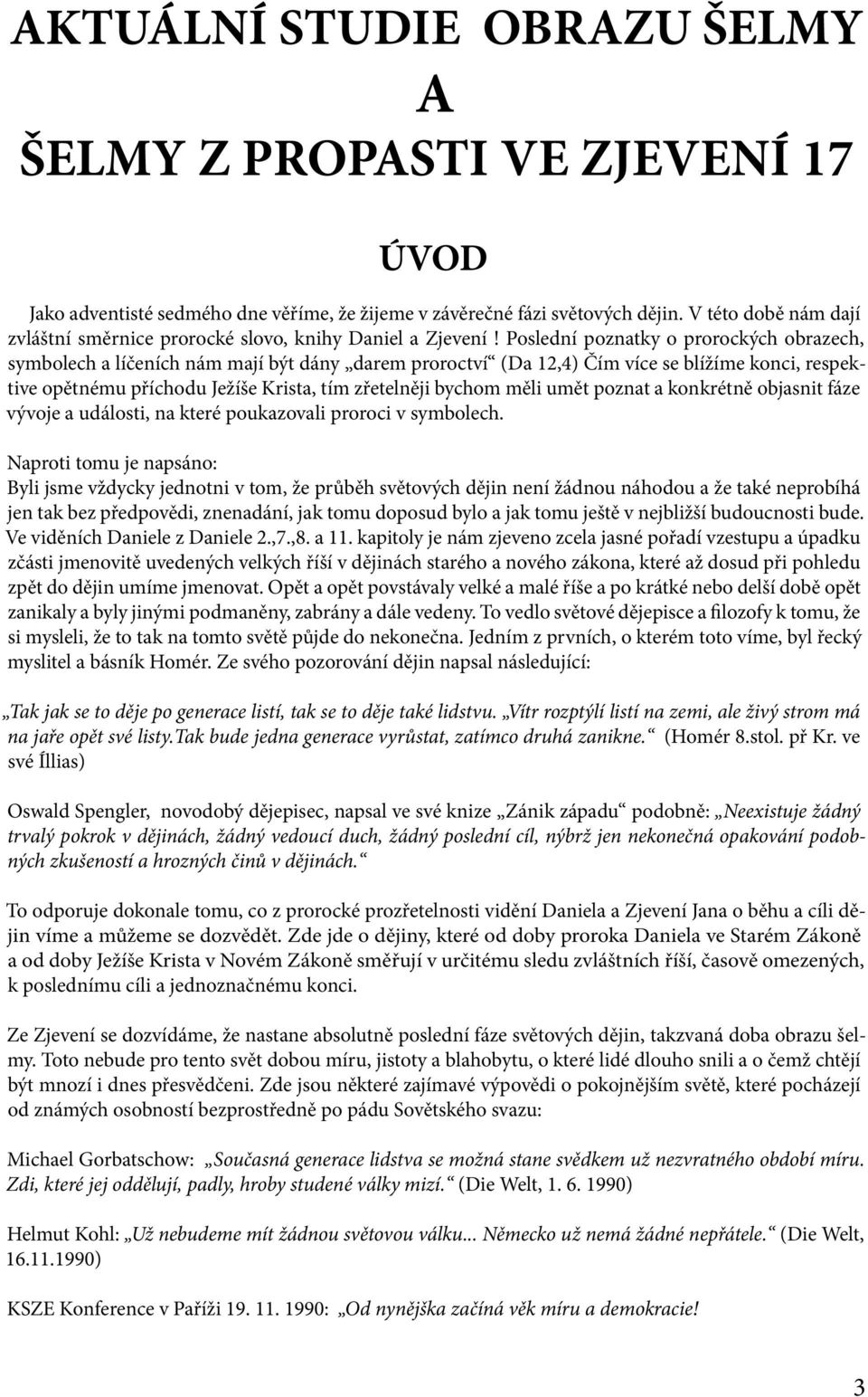 Poslední poznatky o prorockých obrazech, symbolech a líčeních nám mají být dány darem proroctví (Da 12,4) Čím více se blížíme konci, respektive opětnému příchodu Ježíše Krista, tím zřetelněji bychom