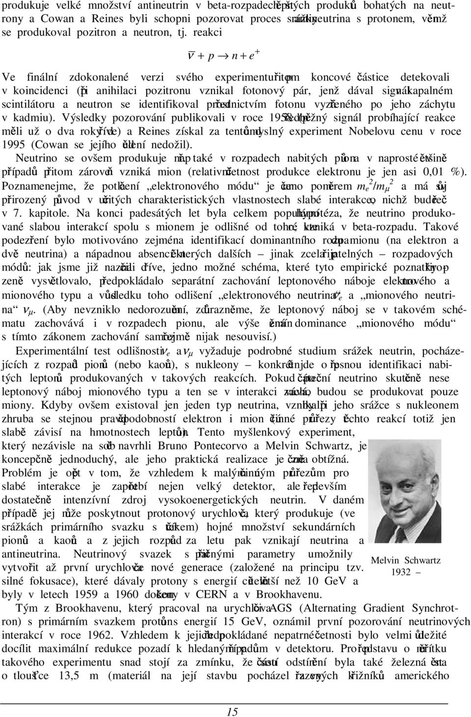 reakci ν + p n + e Ve finální zdokonalené verzi svého experimentu p itom koncové ástice detekovali v koincidenci (p i anihilaci pozitronu vznikal fotonový pár, jenž dával signál v kapalném