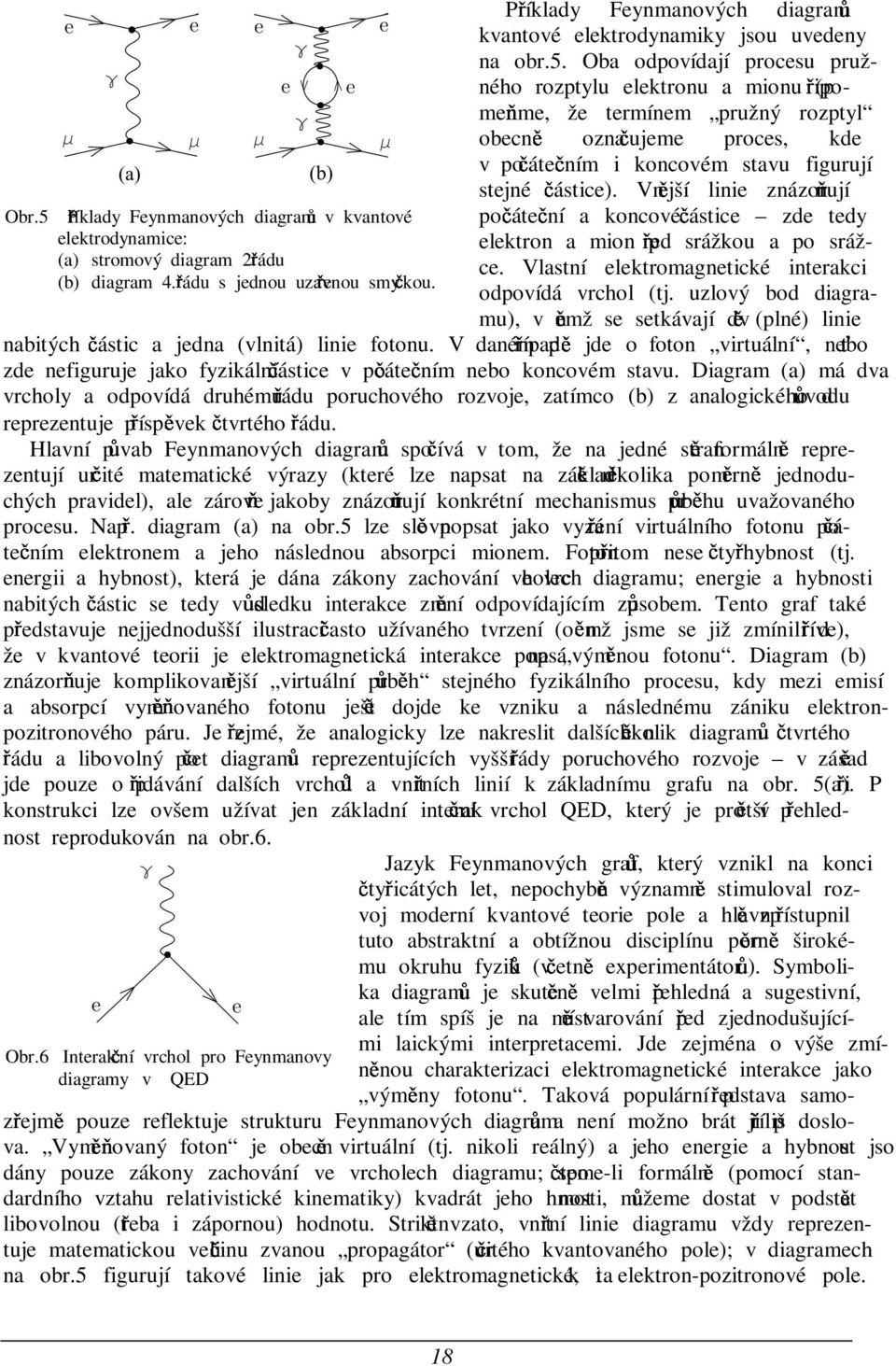 Vnšjší linie znázor ují Obr.5 P íklady Feynmanových diagramž v kvantové po áte ní a koncové ástice zde tedy elektrodynamice: elektron a mion p ed srážkou a po srážce.