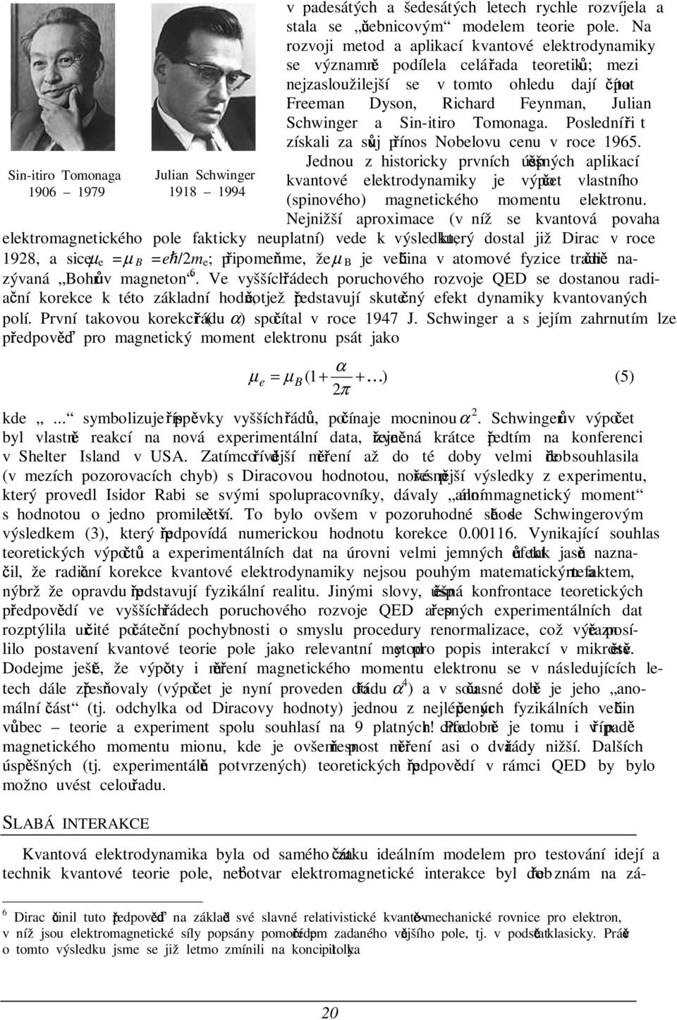 Sin-itiro Tomonaga. Poslední t i získali za svªj p ínos Nobelovu cenu v roce 1965.