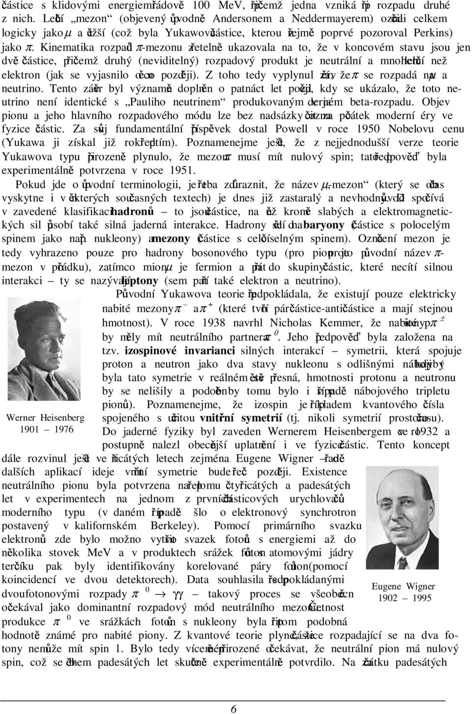 π-mezonu z=eteln> ukazovala na to, že v koncovém stavu jsou jen dv> <ástice, p=i<emž druhý (neviditelný) rozpadový produkt je neutrální a mnohem leh<í než elektron (jak se vyjasnilo o n>co pozd>ji).