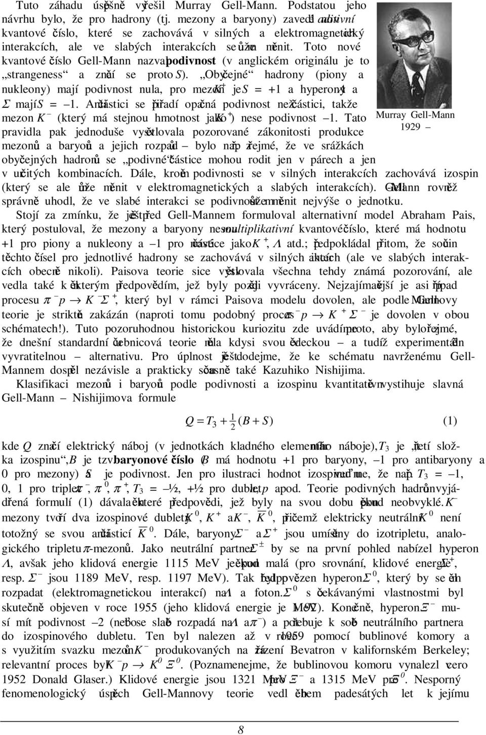 Toto nové kvantové Níslo Gell-Mann nazval podivnost (v anglickém originálu je to strangeness a znaní se proto S).