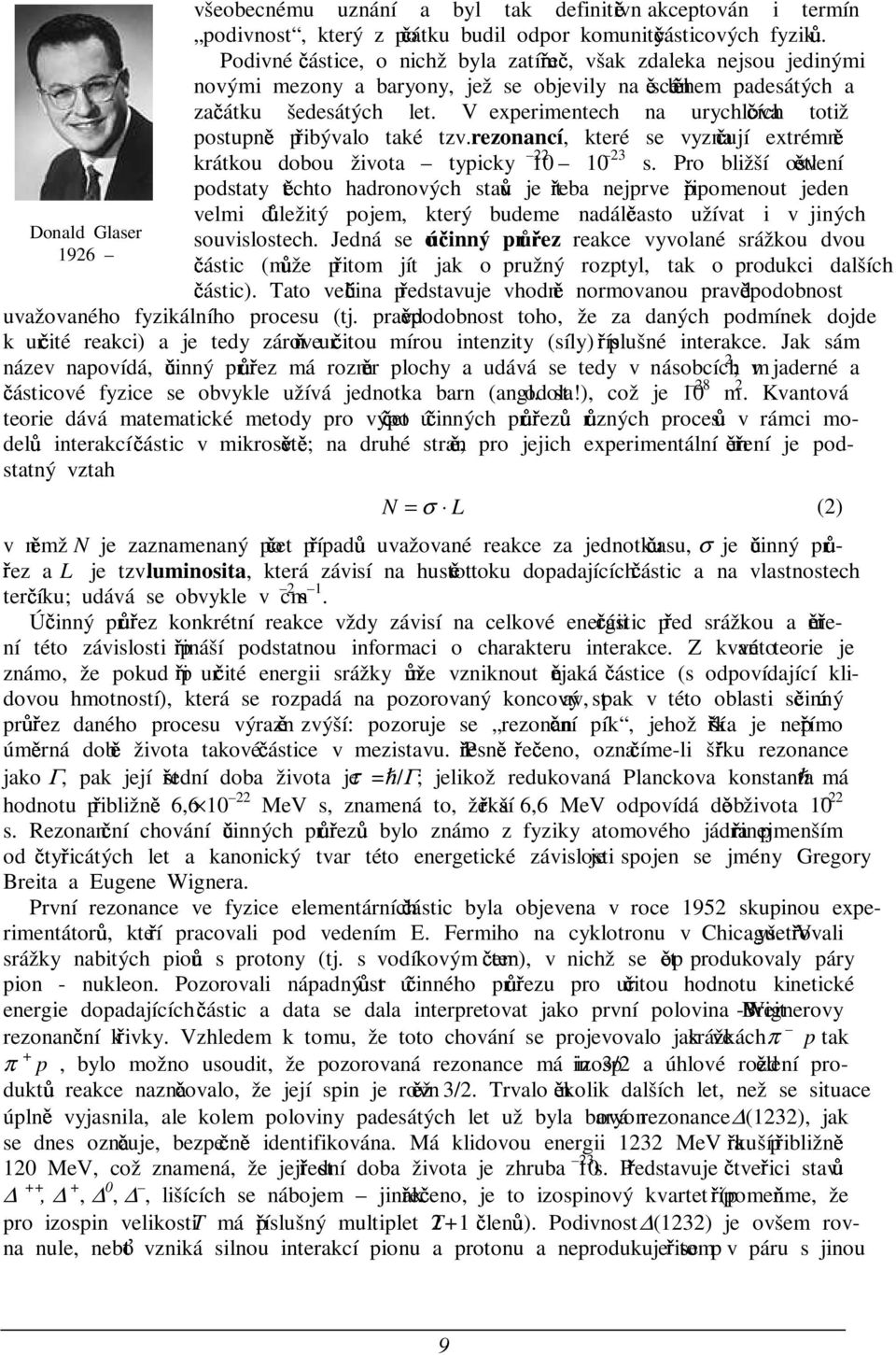 V experimentech na urychlovatích totiž postupns pvibývalo také tzv. rezonancí, které se vyznatují extrémns krátkou dobou života typicky 10 22 10 23 s.