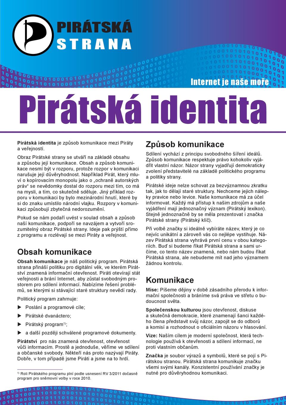 Například Pirát, který mluví o kopírovacím monopolu jako o ochraně autorských práv se nevědomky dostal do rozporu mezi tím, co má na mysli, a tím, co skutečně sděluje.