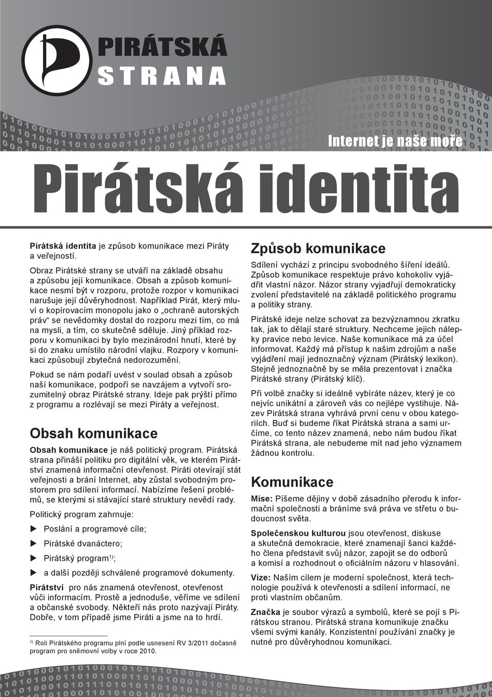 Nap íklad Pirát, který mluví o kopírovacím monopolu jako o ochran autorských práv se nev domky dostal do rozporu mezi tím, co má na mysli, a tím, co skute n sd luje.