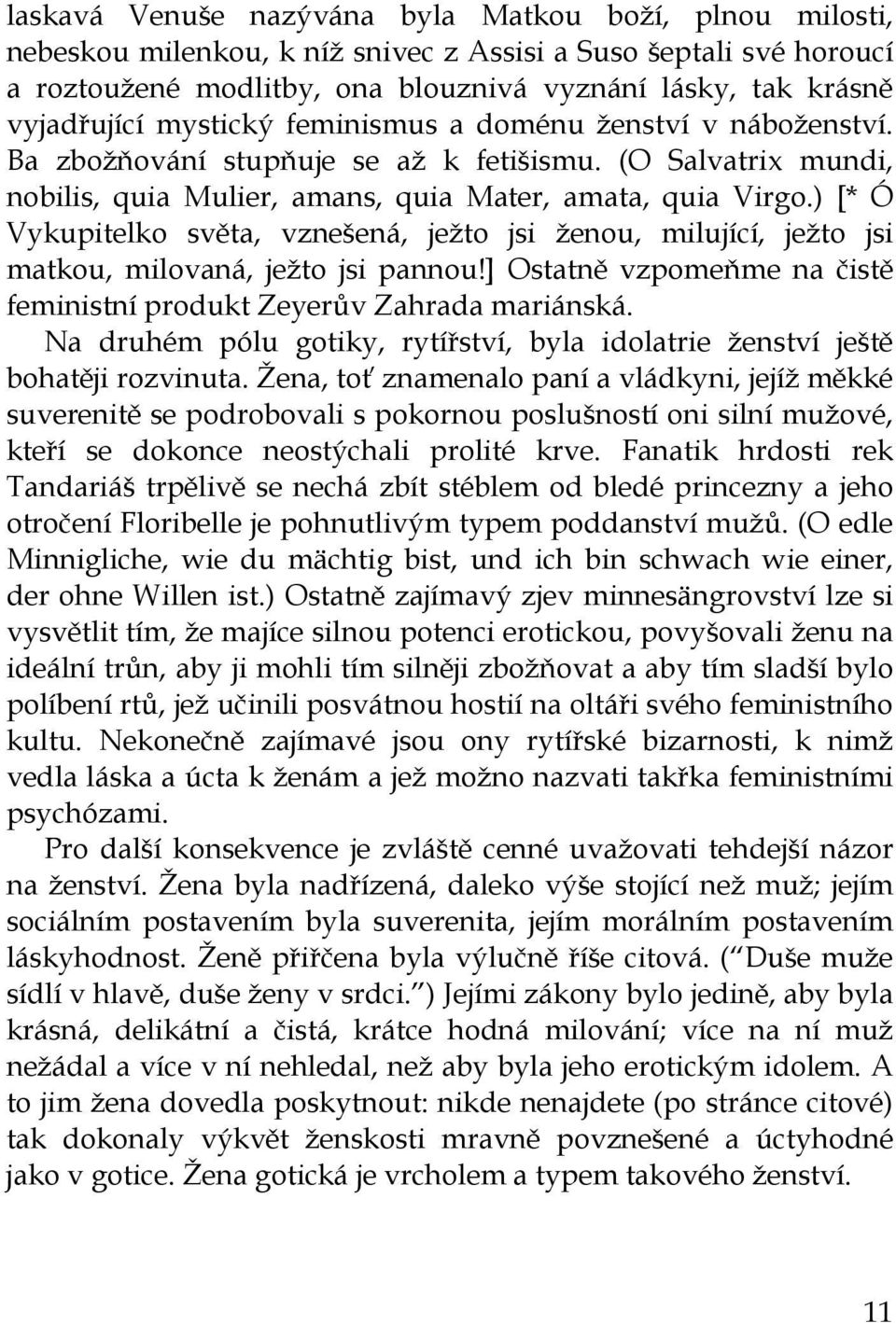 ) [* Ó Vykupitelko světa, vznešená, ježto jsi ženou, milující, ježto jsi matkou, milovaná, ježto jsi pannou!] Ostatně vzpomeňme na čistě feministní produkt Zeyerův Zahrada mariánská.