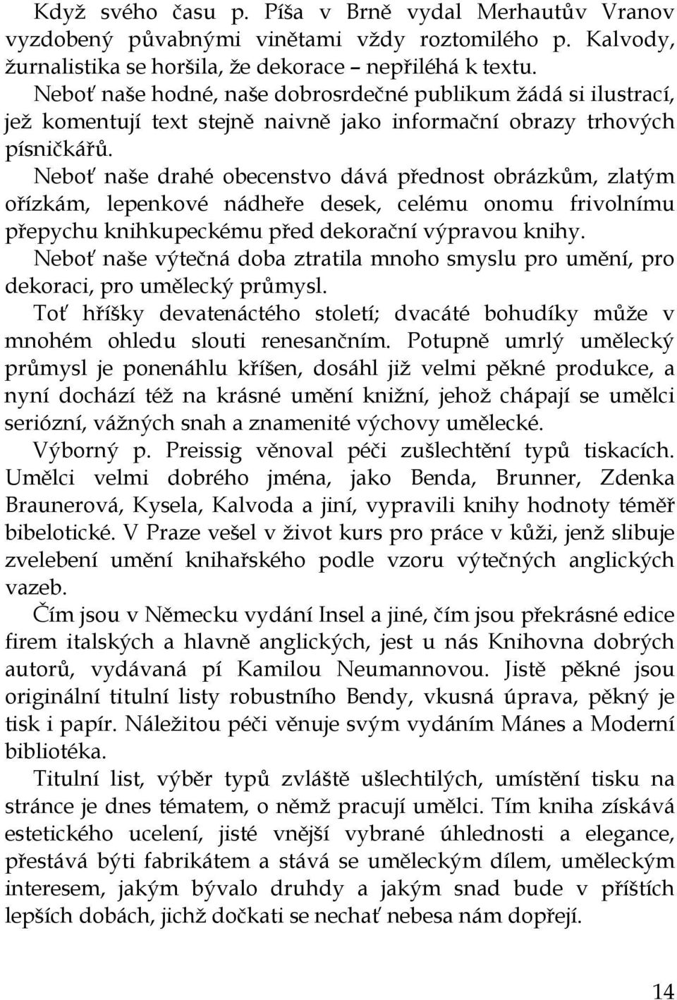 Neboť naše drahé obecenstvo dává přednost obrázkům, zlatým ořízkám, lepenkové nádheře desek, celému onomu frivolnímu přepychu knihkupeckému před dekorační výpravou knihy.