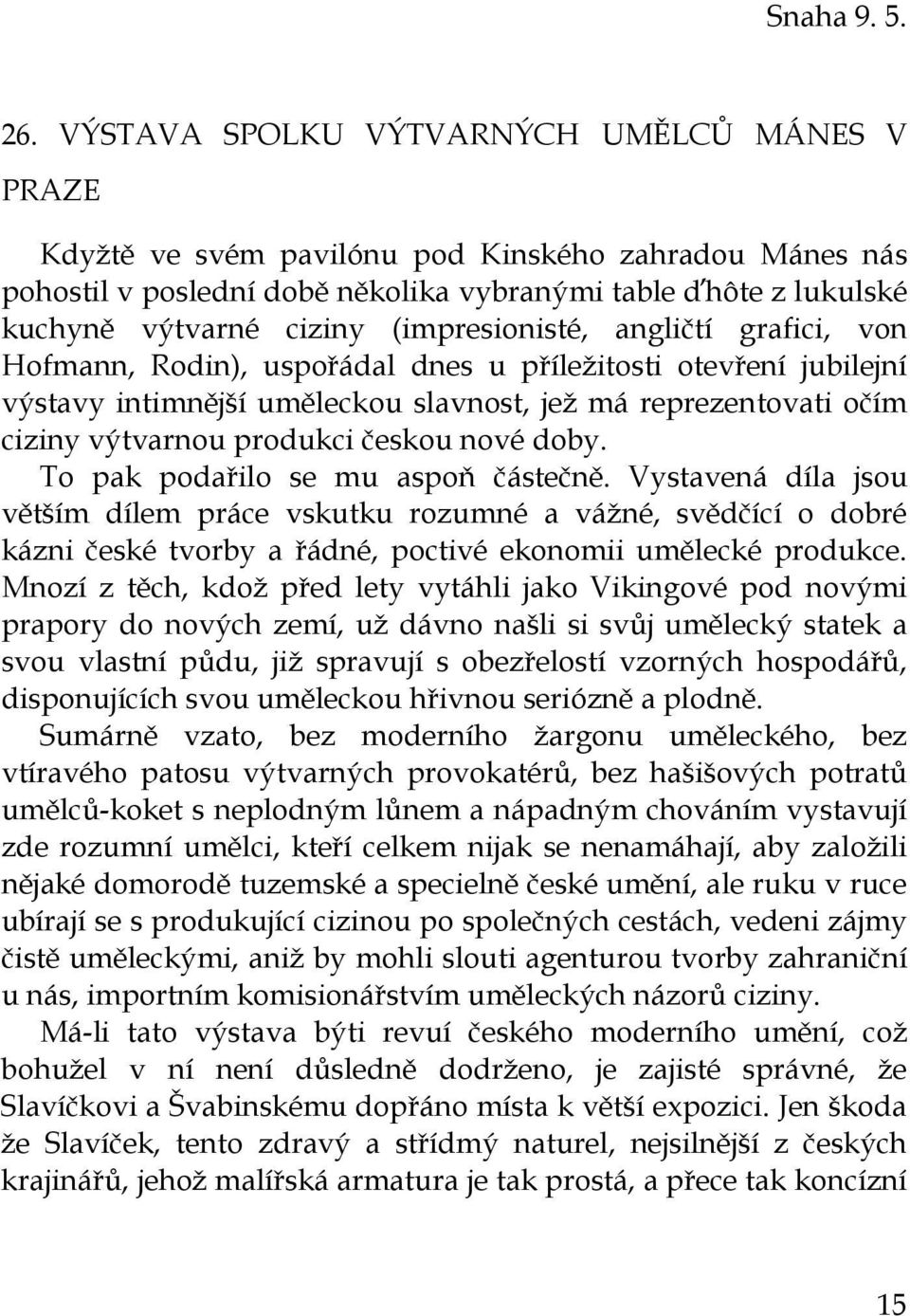 (impresionisté, angličtí grafici, von Hofmann, Rodin), uspořádal dnes u příležitosti otevření jubilejní výstavy intimnější uměleckou slavnost, jež má reprezentovati očím ciziny výtvarnou produkci