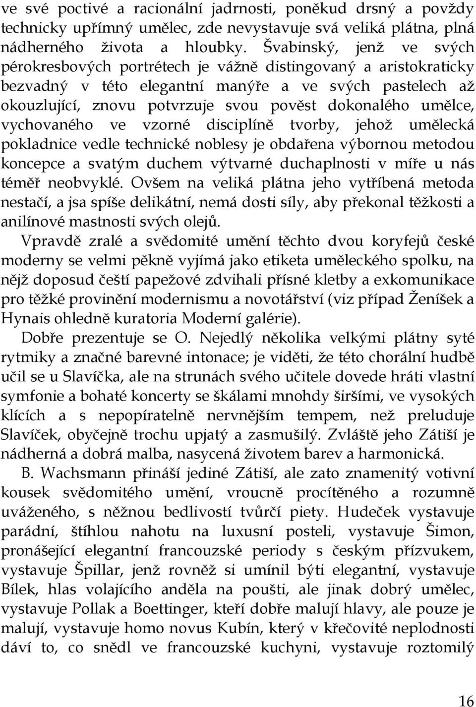 umělce, vychovaného ve vzorné disciplíně tvorby, jehož umělecká pokladnice vedle technické noblesy je obdařena výbornou metodou koncepce a svatým duchem výtvarné duchaplnosti v míře u nás téměř