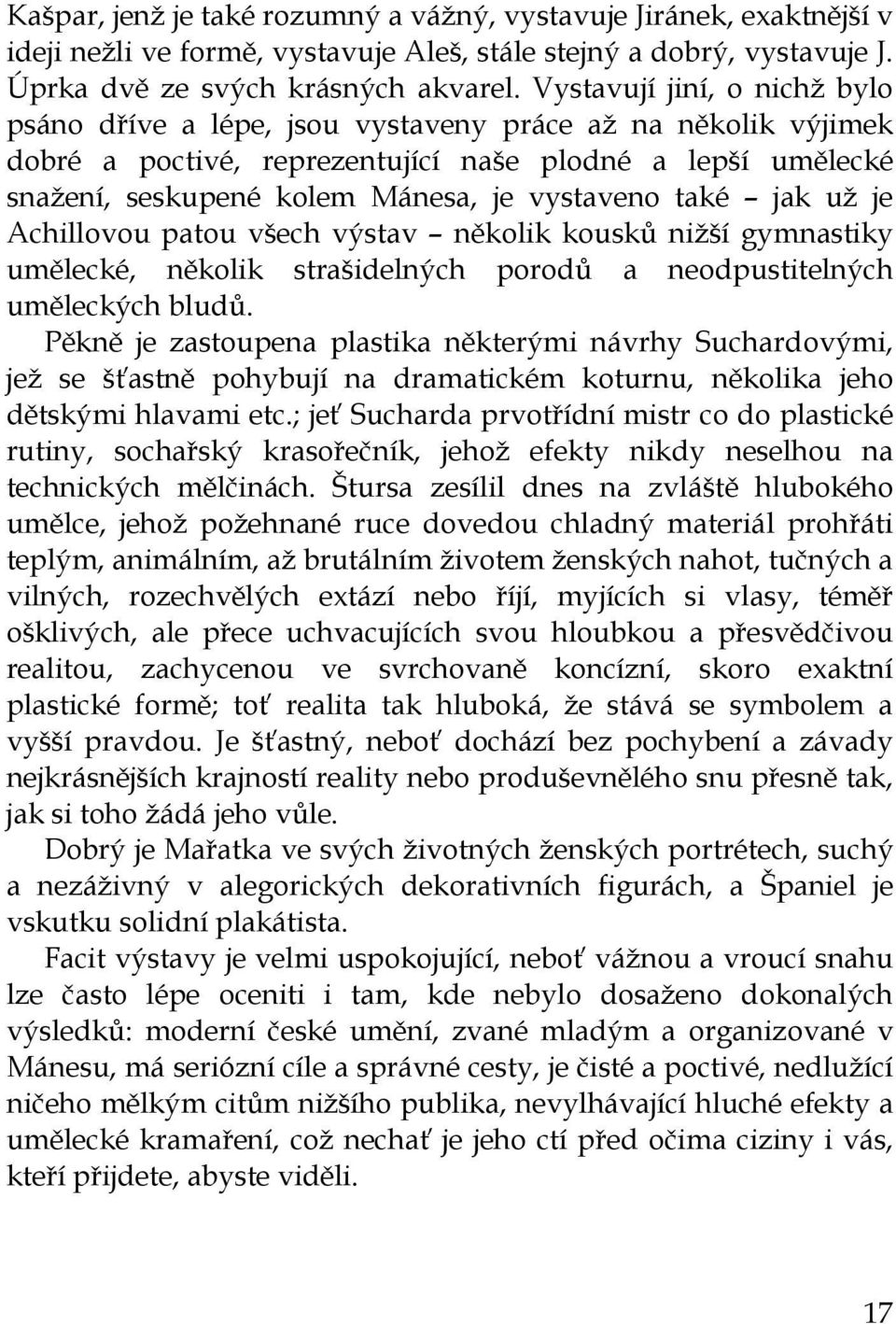 také jak už je Achillovou patou všech výstav několik kousků nižší gymnastiky umělecké, několik strašidelných porodů a neodpustitelných uměleckých bludů.