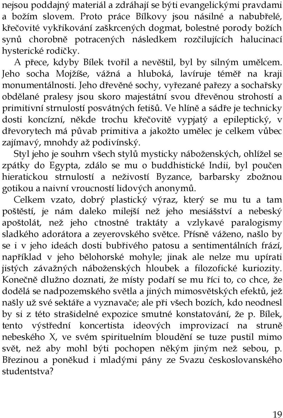 A přece, kdyby Bílek tvořil a nevěštil, byl by silným umělcem. Jeho socha Mojžíše, vážná a hluboká, lavíruje téměř na kraji monumentálnosti.