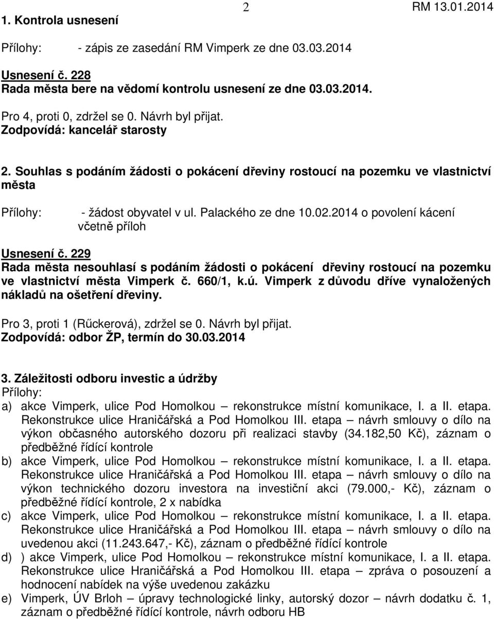 229 Rada města nesouhlasí s podáním žádosti o pokácení dřeviny rostoucí na pozemku ve vlastnictví města Vimperk č. 660/1, k.ú. Vimperk z důvodu dříve vynaložených nákladů na ošetření dřeviny.