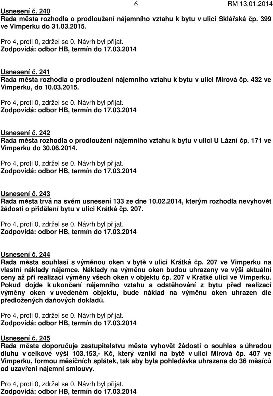 02.2014, kterým rozhodla nevyhovět žádosti o přidělení bytu v ulici Krátká čp. 207. Usnesení č. 244 Rada města souhlasí s výměnou oken v bytě v ulici Krátká čp.