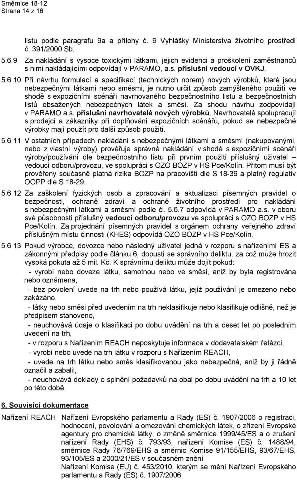 10 Při návrhu formulací a specifikací (technických norem) nových výrobků, které jsou nebezpečnými látkami nebo směsmi, je nutno určit způsob zamýšleného použití ve shodě s expozičními scénáři