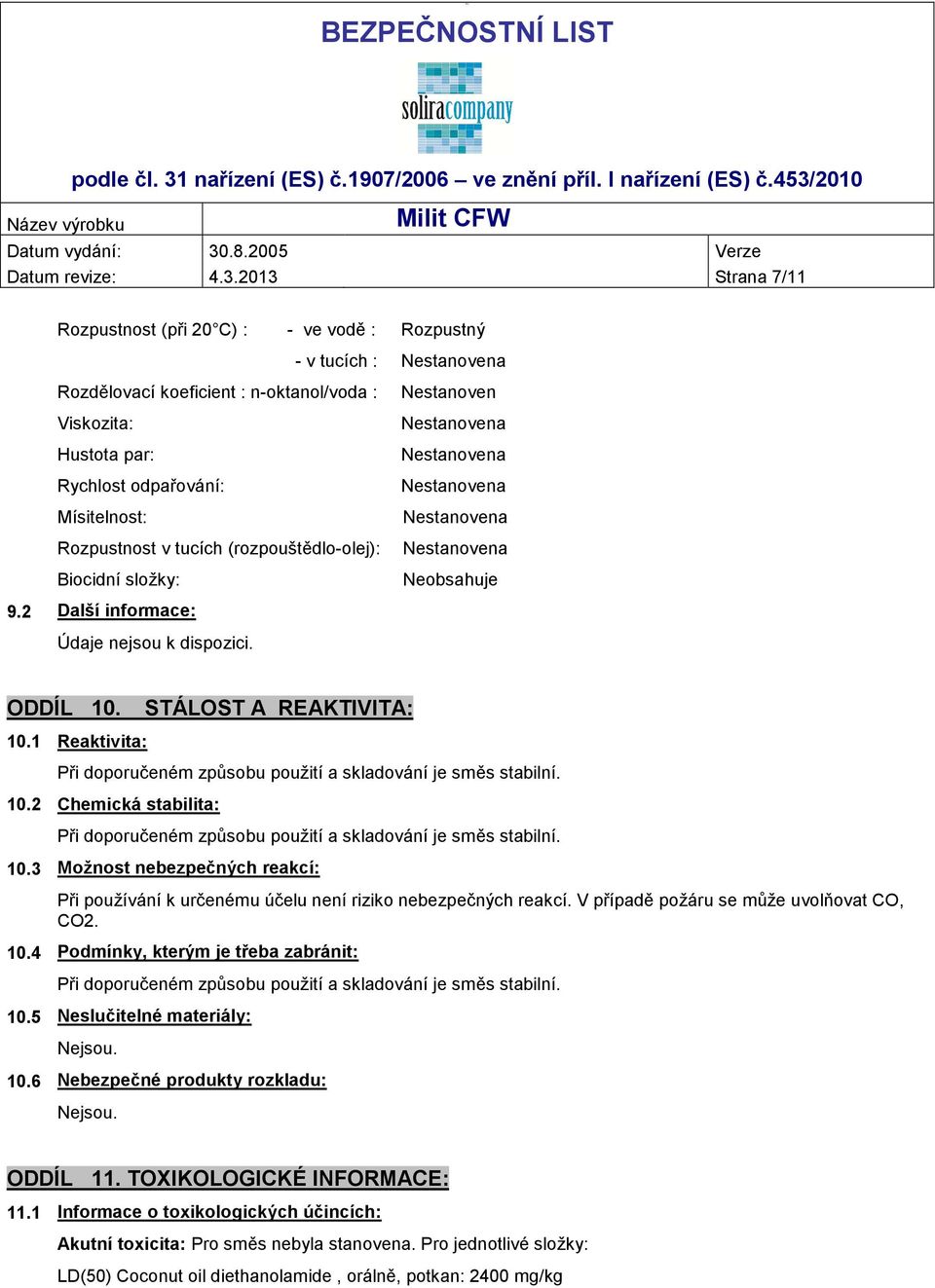 odpařování: Nestanovena Mísitelnost: Nestanovena Rozpustnost v tucích (rozpouštědlo-olej): Nestanovena Biocidní složky: Neobsahuje 9.2 Další informace: Údaje nejsou k dispozici. ODDÍL 10.