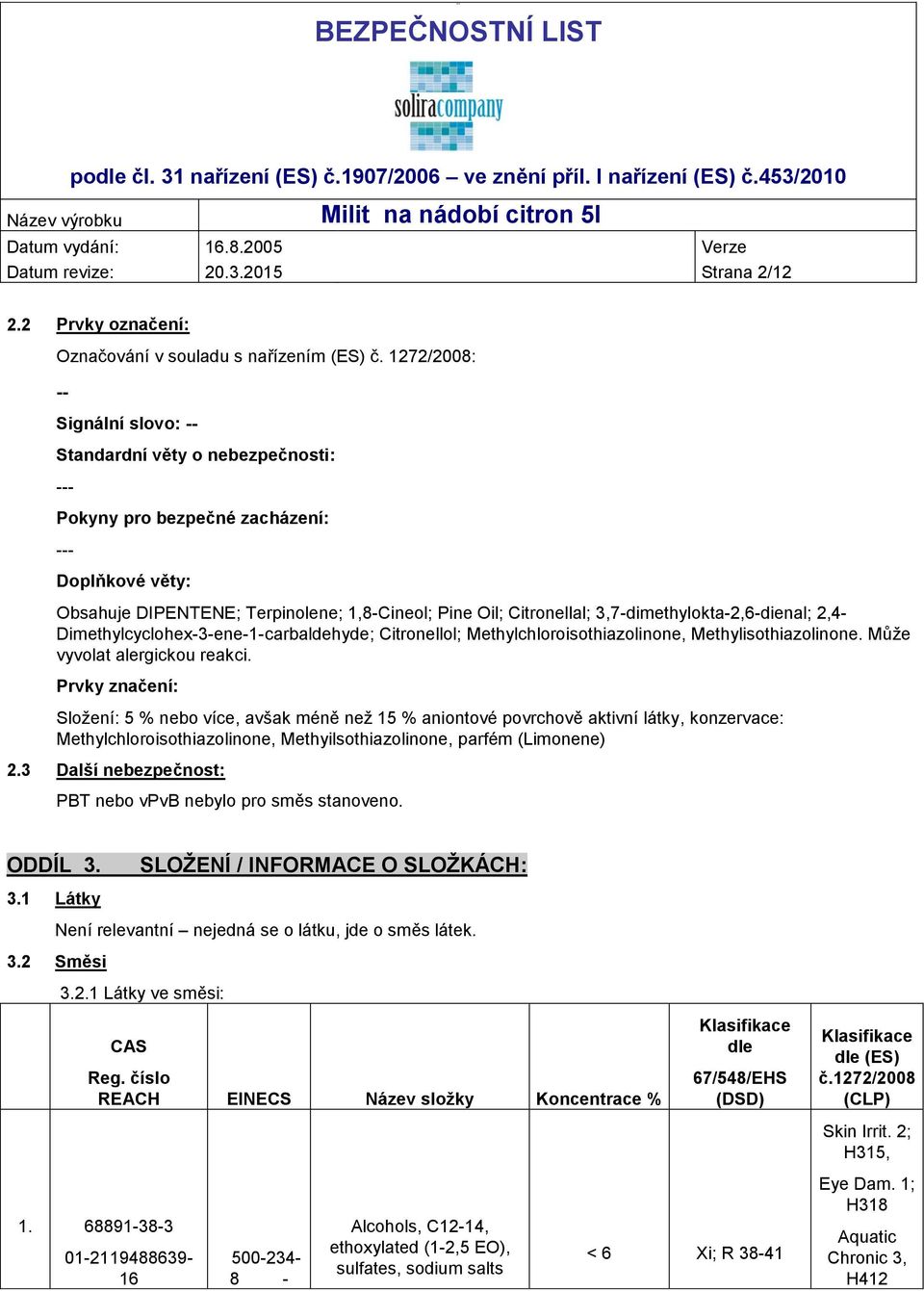 3,7-dimethylokta-2,6-dienal; 2,4- Dimethylcyclohex-3-ene-1-carbaldehyde; Citronellol; Methylchloroisothiazolinone, Methylisothiazolinone. Může vyvolat alergickou reakci.