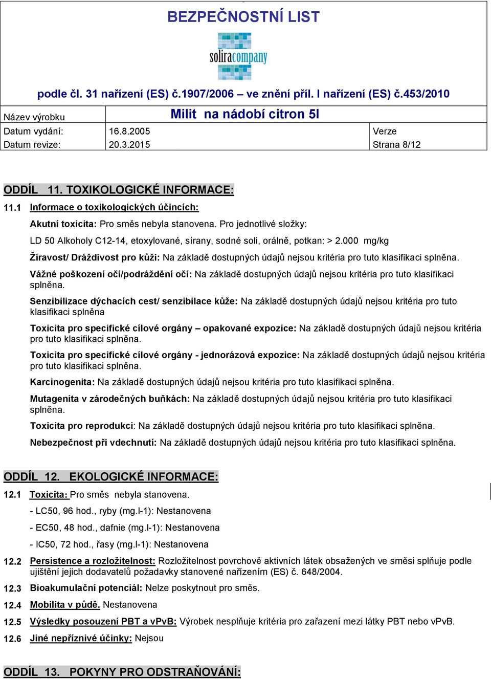 000 mg/kg Žíravost/ Dráždivost pro kůži: Na základě dostupných údajů nejsou kritéria pro tuto klasifikaci splněna.