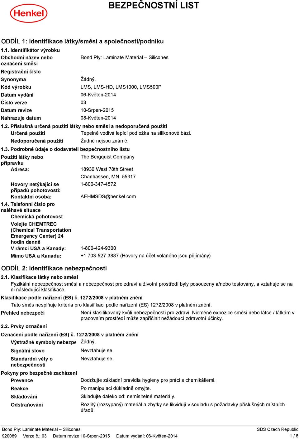 Nedoporučená použití Žádné nejsou známé. 1.3. Podrobné údaje o dodavateli bezpečnostního listu Použití látky nebo The Bergquist Company přípravku Adresa: 18930 West 78th Street Chanhassen, MN.