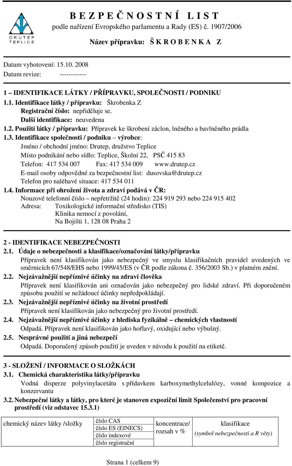 Identifikace společnosti / podniku výrobce: Jméno / obchodní jméno: Drutep, družstvo Teplice Místo podnikání nebo sídlo: Teplice, Školní 22, PSČ 415 83 Telefon: 417 534 007 Fax: 417 534 009 www.