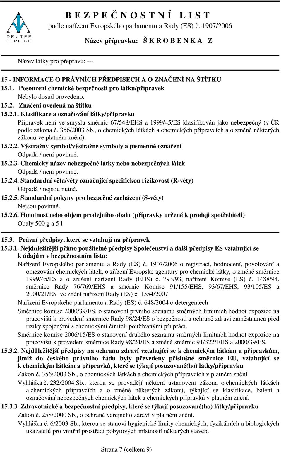 , o chemických látkách a chemických přípravcích a o změně některých zákonů ve platném znění). 15.2.2. Výstražný symbol/výstražné symboly a písmenné označení Odpadá / není povinné. 15.2.3.