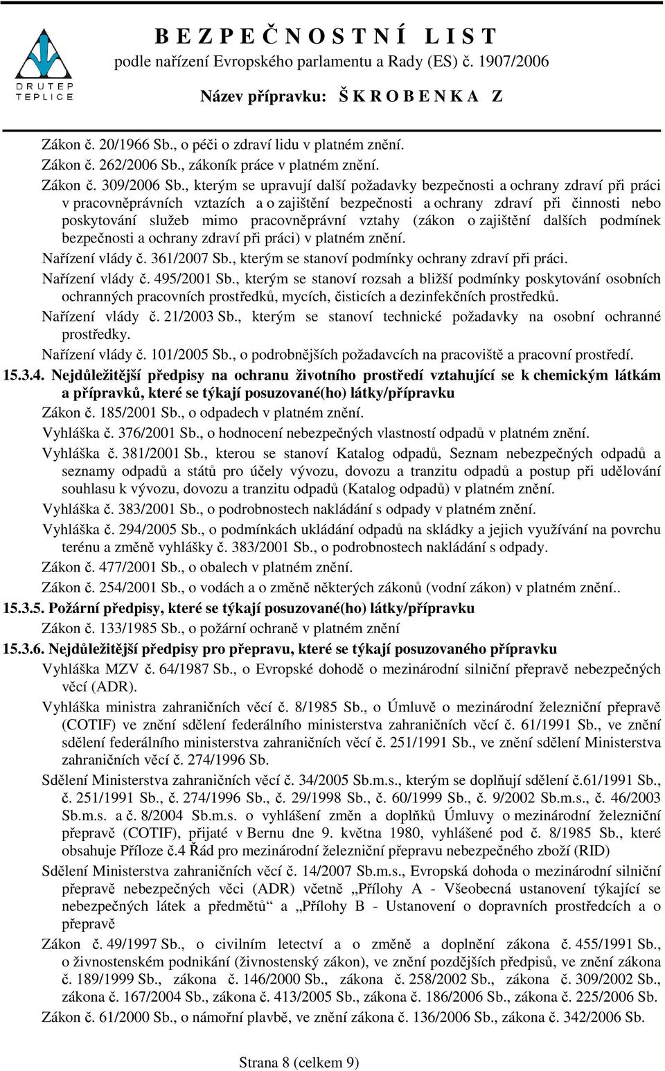 pracovněprávní vztahy (zákon o zajištění dalších podmínek bezpečnosti a ochrany zdraví při práci) v platném znění. Nařízení vlády č. 361/2007 Sb., kterým se stanoví podmínky ochrany zdraví při práci.