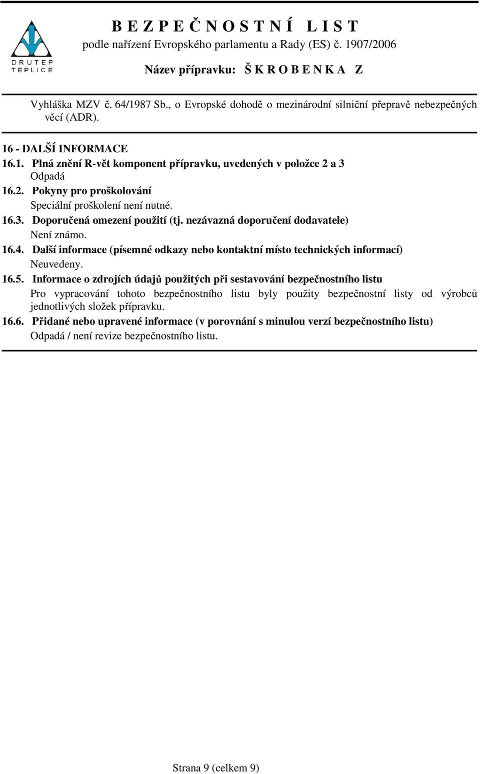 Další informace (písemné odkazy nebo kontaktní místo technických informací) Neuvedeny. 16.5.