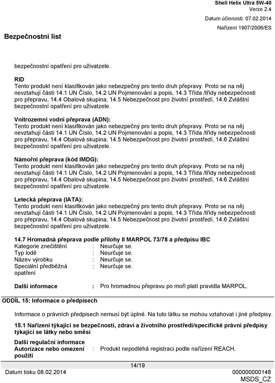 Vnitrozemní vodní přeprava (ADN): Tento produkt není klasifikován jako nebezpečný pro tento druh přepravy. Proto se na něj nevztahují části 14.1 UN Číslo, 14.2 UN Pojmenování a popis, 14.