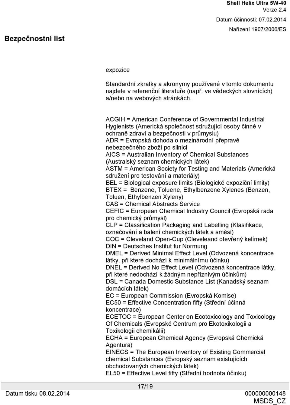 nebezpečného zboží po silnici AICS = Australian Inventory of Chemical Substances (Australský seznam chemických látek) ASTM = American Society for Testing and Materials (Americká sdružení pro