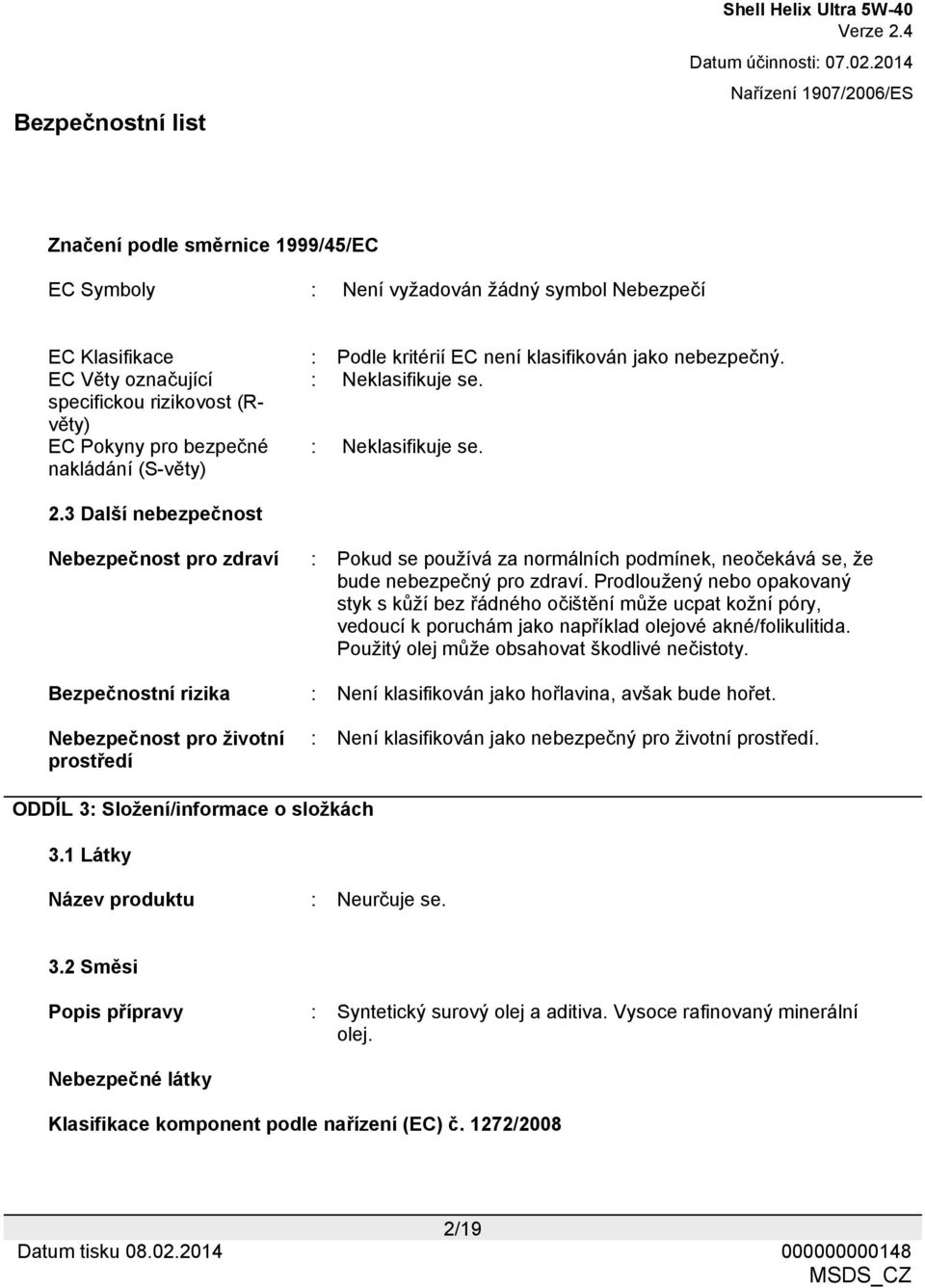 3 Další nebezpečnost Nebezpečnost pro zdraví : Pokud se používá za normálních podmínek, neočekává se, že bude nebezpečný pro zdraví.