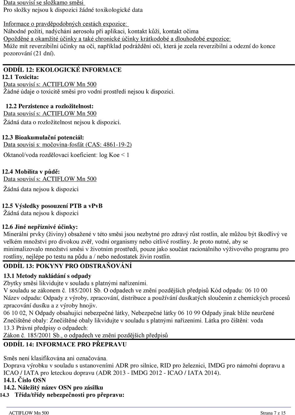 do konce pozorování (21 dní). ODDÍL 12: EKOLOGICKÉ INFORMACE 12.1 Toxicita: Data souvisí s: ACTIFLOW Mn 500 Žádné údaje o toxicitě směsi pro vodní prostředí nejsou k dispozici. 12.2 Perzistence a rozložitelnost: Data souvisí s: ACTIFLOW Mn 500 Žádná data o rozložitelnost nejsou k dispozici.