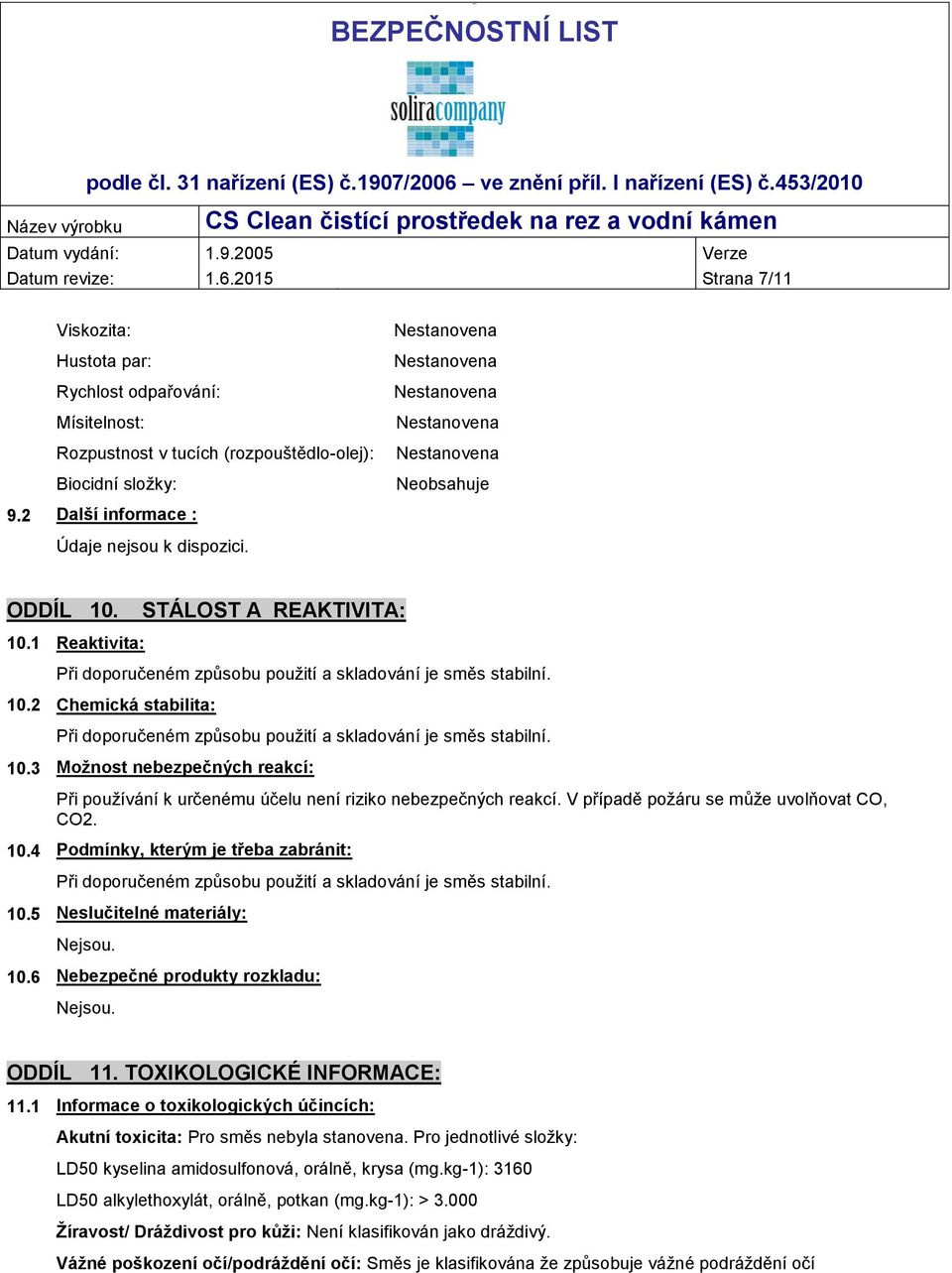 ODDÍL 10. STÁLOST A REAKTIVITA: 10.1 Reaktivita: Při doporučeném způsobu použití a skladování je směs stabilní. 10.2 Chemická stabilita: Při doporučeném způsobu použití a skladování je směs stabilní.