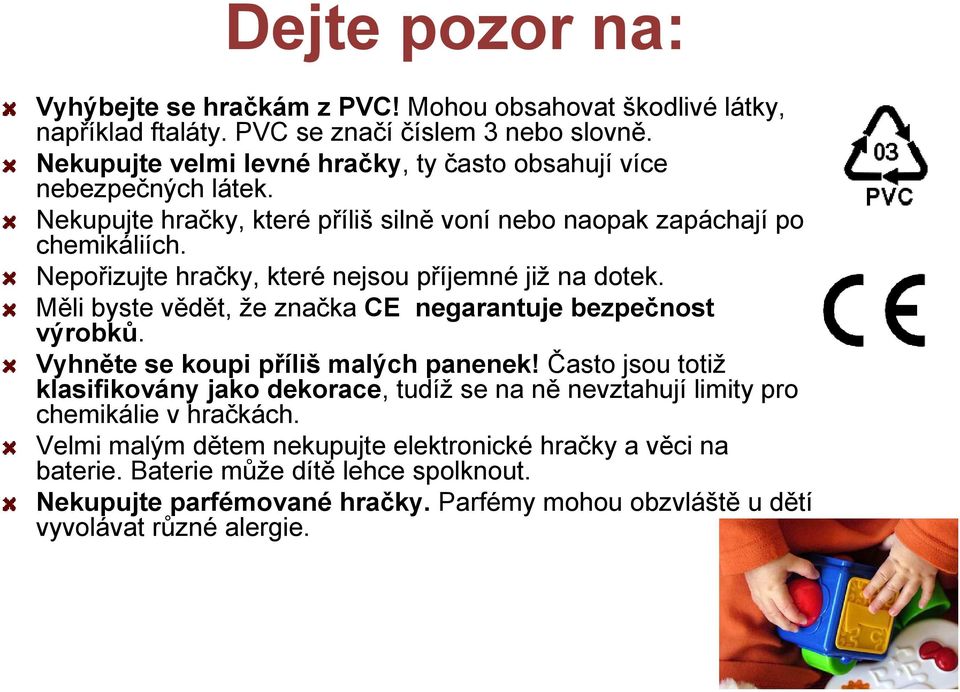 Nepořizujte hračky, které nejsou příjemné již na dotek. Měli byste vědět, že značka CE negarantuje bezpečnost výrobků. Vyhněte se koupi příliš malých panenek!