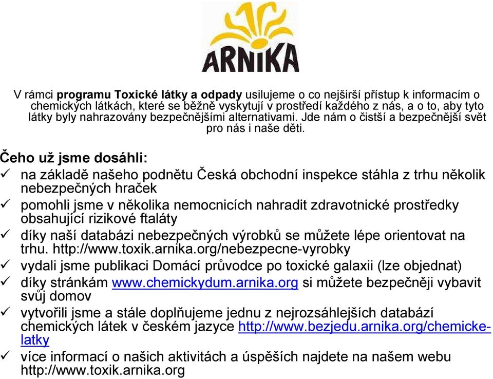 Čeho už jsme dosáhli: na základě našeho podnětu Česká obchodní inspekce stáhla z trhu několik nebezpečných hraček pomohli jsme v několika nemocnicích nahradit zdravotnické prostředky obsahující