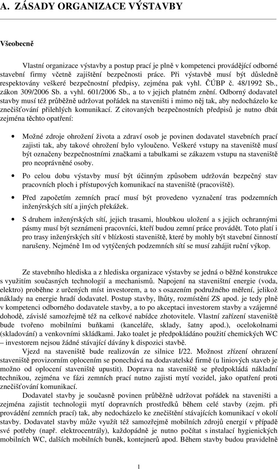 Odborný dodavatel stavby musí též průběžně udržovat pořádek na staveništi i mimo něj tak, aby nedocházelo ke znečišťování přilehlých komunikací.