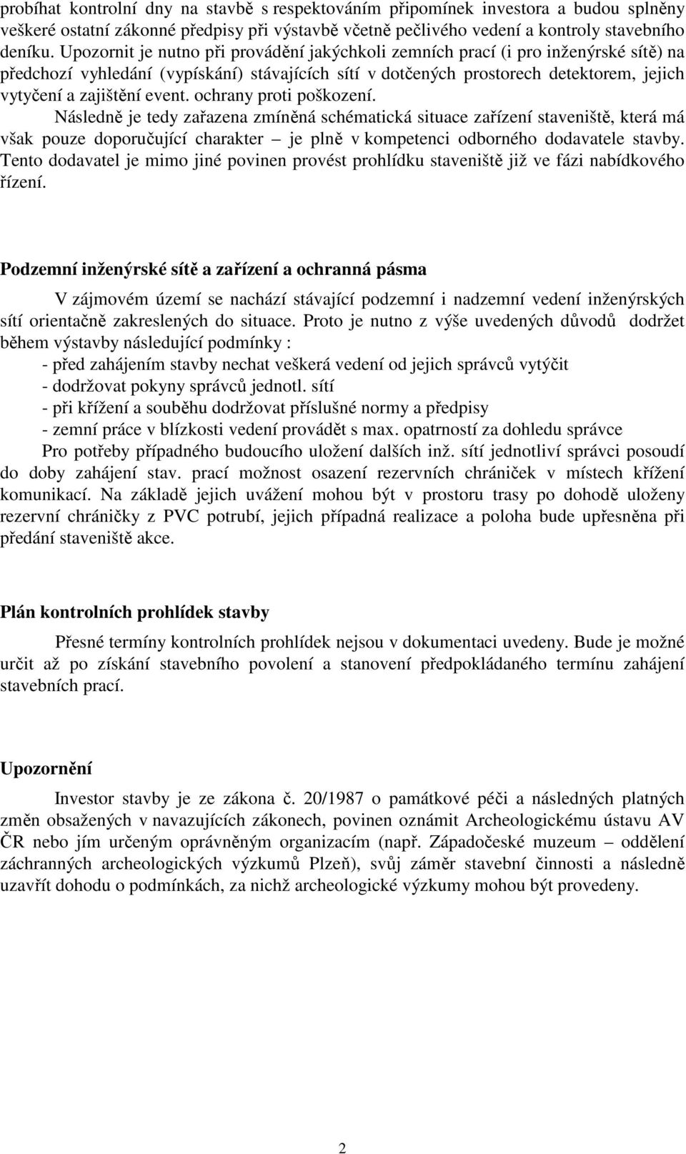 event. ochrany proti poškození. Následně je tedy zařazena zmíněná schématická situace zařízení staveniště, která má však pouze doporučující charakter je plně v kompetenci odborného dodavatele stavby.