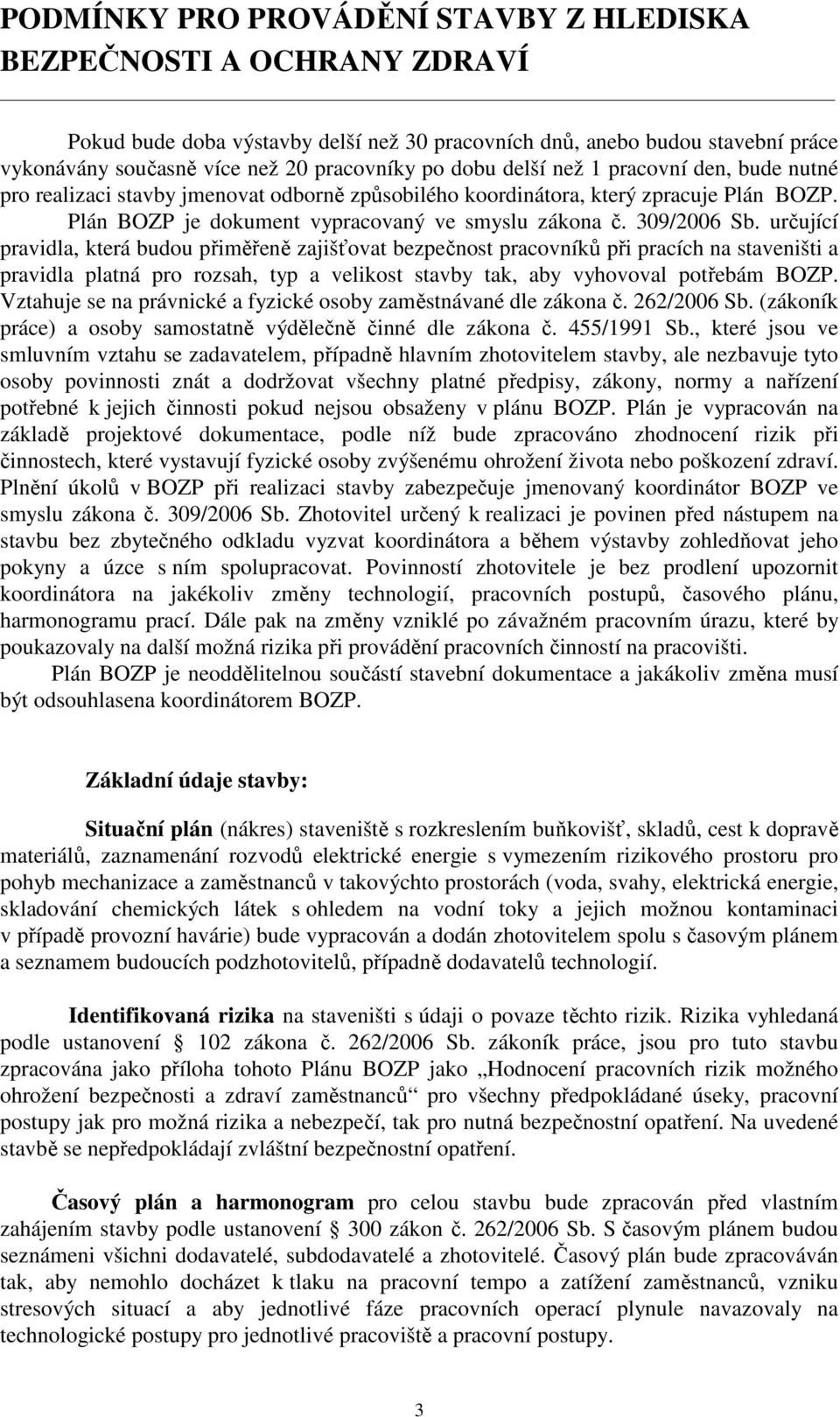 určující pravidla, která budou přiměřeně zajišťovat bezpečnost pracovníků při pracích na staveništi a pravidla platná pro rozsah, typ a velikost stavby tak, aby vyhovoval potřebám BOZP.