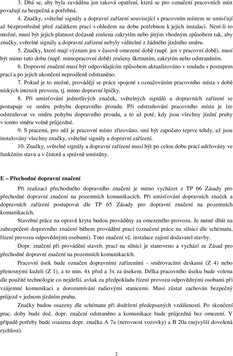 Není-li to možné, musí být jejich platnost do asn zrušena zakrytím nebo jiným vhodným zp sobem tak, aby zna ky, sv telné signály a dopravní za ízení nebyly viditelné z žádného jízdního sm ru. 5.