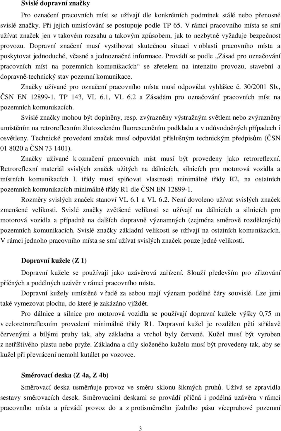 Dopravní zna ení musí vystihovat skute nou situaci v oblasti pracovního místa a poskytovat jednoduché, v asné a jednozna né informace.