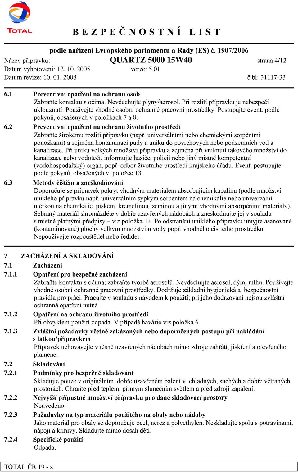 2 Preventivní opatření na ochranu ţivotního prostředí Zabraňte širokému rozlití přípravku (např.