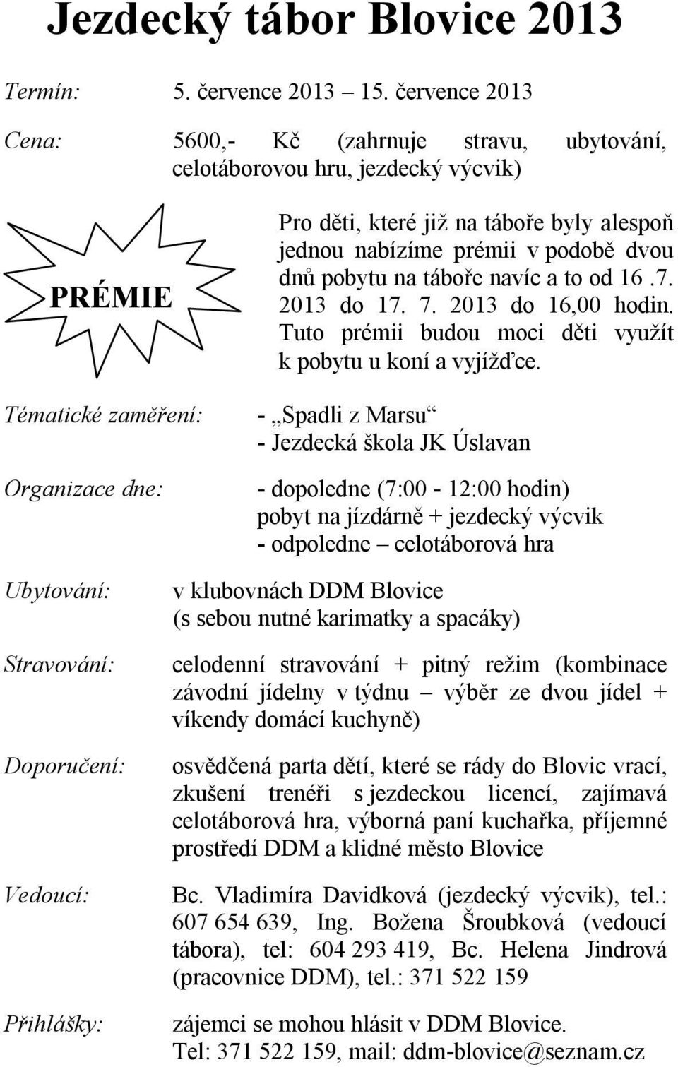 prémii v podobě dvou dnů pobytu na táboře navíc a to od 16.7. 2013 do 17. 7. 2013 do 16,00 hodin. Tuto prémii budou moci děti využít k pobytu u koní a vyjížďce.