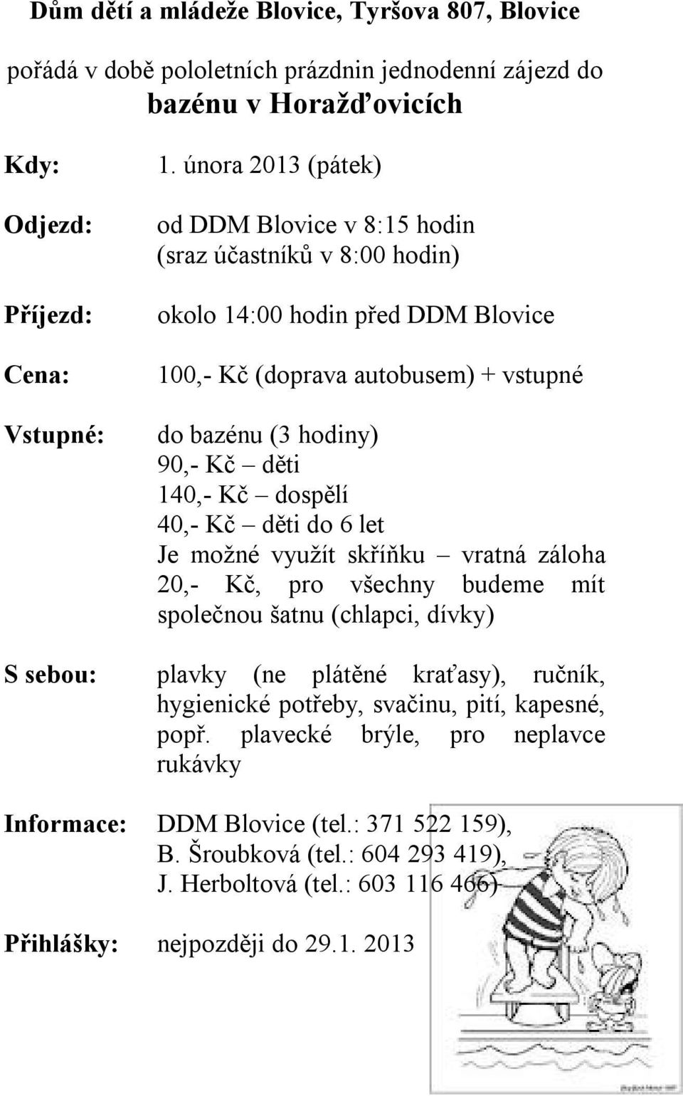 dospělí 40,- Kč děti do 6 let Je možné využít skříňku vratná záloha 20,- Kč, pro všechny budeme mít společnou šatnu (chlapci, dívky) plavky (ne plátěné kraťasy), ručník, hygienické potřeby,