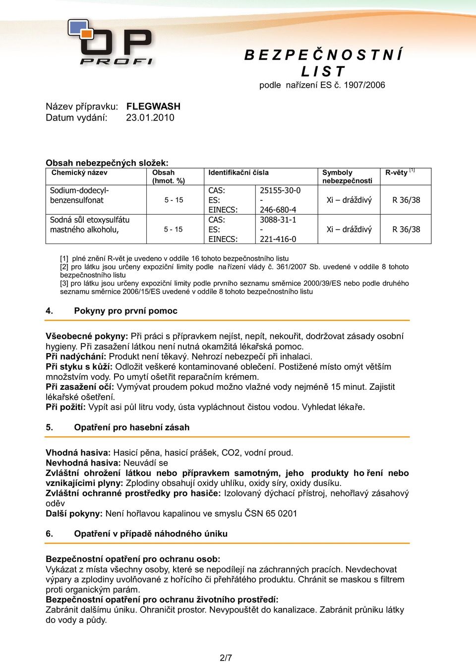 nebezpečnosti R-věty [1] Xi dráždivý R 36/38 Xi dráždivý R 36/38 [1] plné znění R-vět je uvedeno v oddíle 16 tohoto bezpečnostního listu [2] pro látku jsou určeny expoziční limity podle na řízení