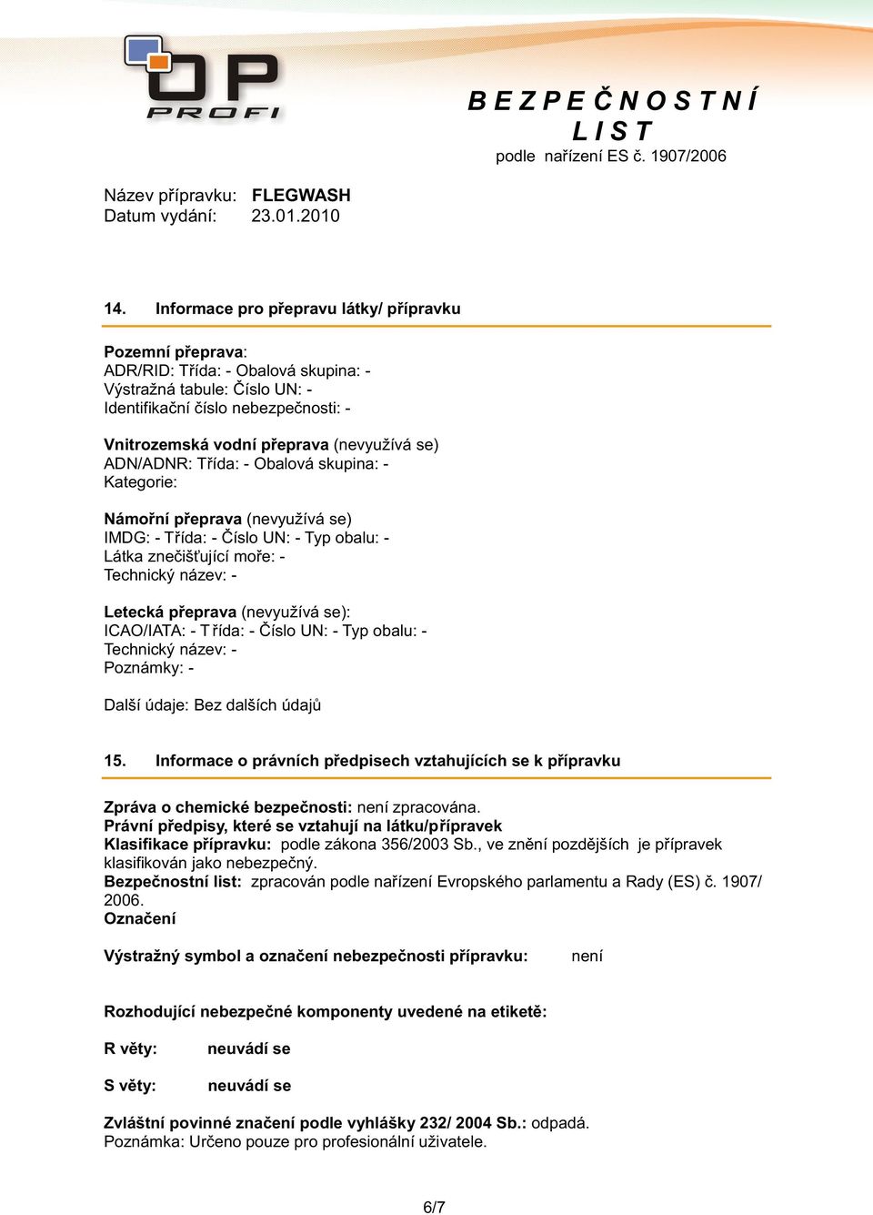 přeprava (nevyužívá se): ICAO/IATA: - T řída: - Číslo UN: - Typ obalu: - Technický název: - Poznámky: - Další údaje: Bez dalších údajů 15.