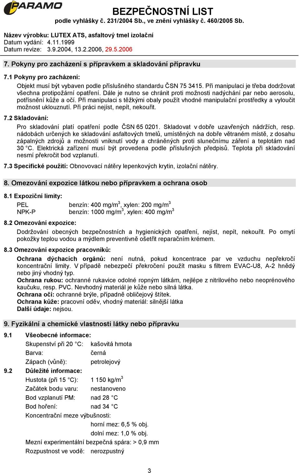 Při manipulaci s těžkými obaly použít vhodné manipulační prostředky a vyloučit možnost uklouznutí. Při práci nejíst, nepít, nekouřit. 7.2 Skladování: Pro skladování platí opatření podle ČSN 65 0201.