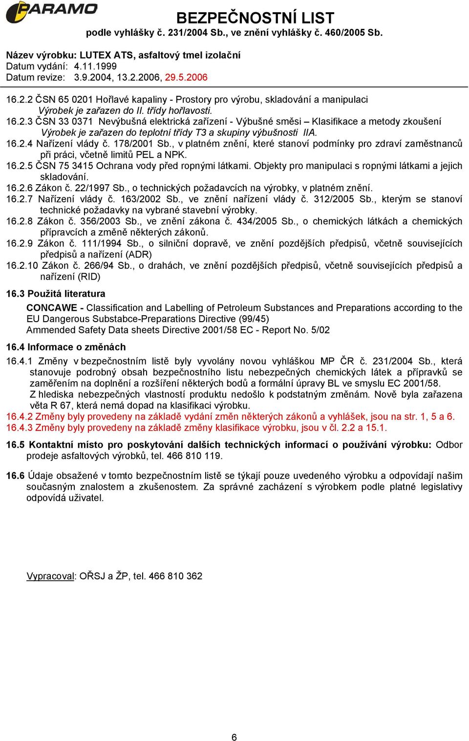 Objekty pro manipulaci s ropnými látkami a jejich skladování. 16.2.6 Zákon č. 22/1997 Sb., o technických požadavcích na výrobky, v platném znění. 16.2.7 Nařízení vlády č. 163/2002 Sb.