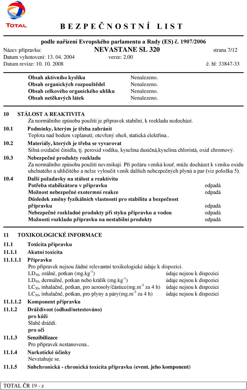 peroxid vodíku, kyselina dusičná,kyselina chloristá, oxid chromový. 10.3 Nebezpečné produkty rozkladu Za normálního způsobu použití nevznikají.